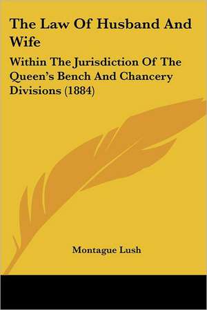 The Law Of Husband And Wife de Montague Lush