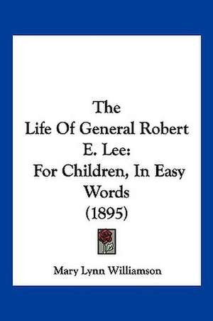 The Life Of General Robert E. Lee de Mary Lynn Williamson