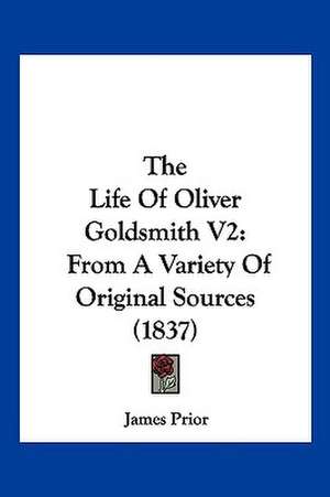 The Life Of Oliver Goldsmith V2 de James Prior