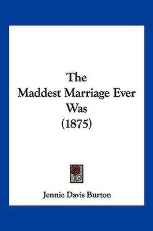 The Maddest Marriage Ever Was (1875) de Jennie Davis Burton