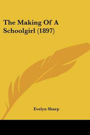 The Making Of A Schoolgirl (1897) de Evelyn Sharp