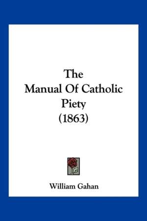 The Manual Of Catholic Piety (1863) de William Gahan