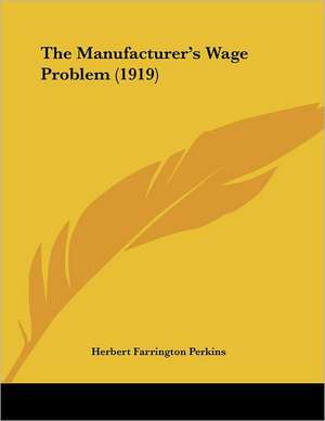 The Manufacturer's Wage Problem (1919) de Herbert Farrington Perkins