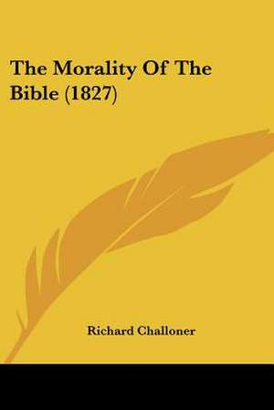 The Morality Of The Bible (1827) de Richard Challoner