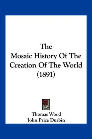 The Mosaic History Of The Creation Of The World (1891) de Thomas Wood