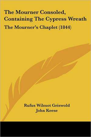 The Mourner Consoled, Containing The Cypress Wreath de Rufus Wilmot Griswold