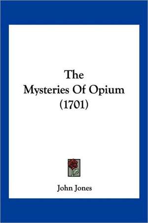 The Mysteries Of Opium (1701) de John Jones