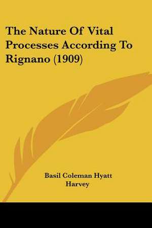 The Nature Of Vital Processes According To Rignano (1909) de Basil Coleman Hyatt Harvey