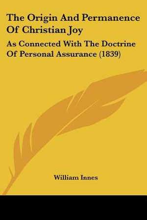 The Origin And Permanence Of Christian Joy de William Innes