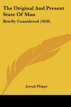 The Original And Present State Of Man de Joseph Phipps