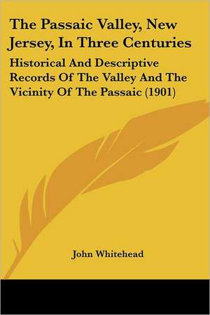 The Passaic Valley, New Jersey, In Three Centuries de John Whitehead