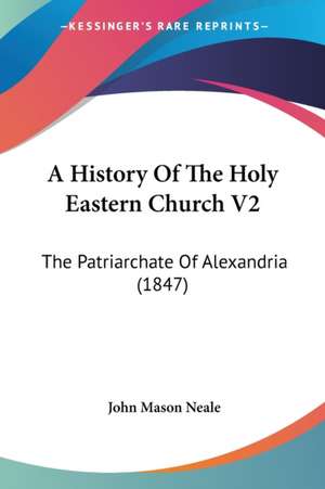 A History Of The Holy Eastern Church V2 de John Mason Neale