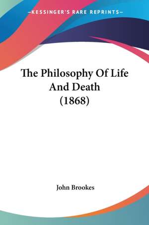 The Philosophy Of Life And Death (1868) de John Brookes