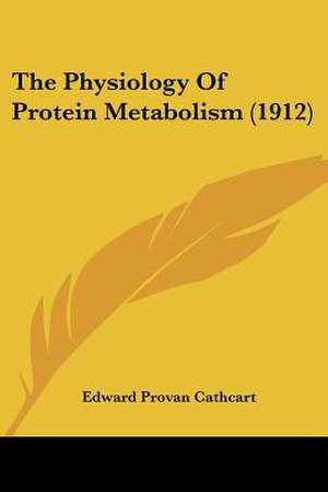 The Physiology Of Protein Metabolism (1912) de Edward Provan Cathcart