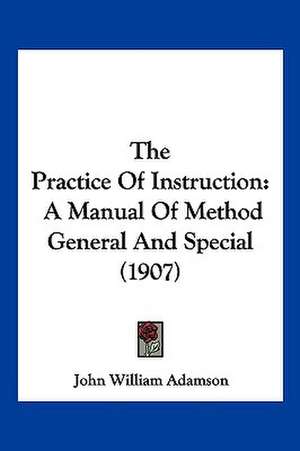 The Practice Of Instruction de John William Adamson