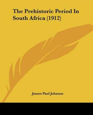 The Prehistoric Period In South Africa (1912) de James Paul Johnson