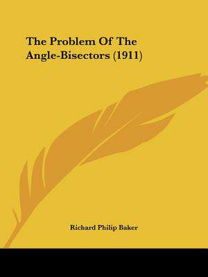 The Problem Of The Angle-Bisectors (1911) de Richard Philip Baker