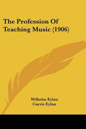 The Profession Of Teaching Music (1906) de Wilhelm Eylau