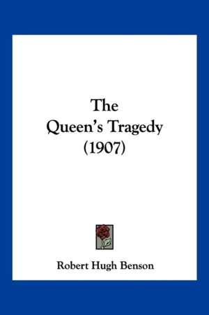 The Queen's Tragedy (1907) de Robert Hugh Benson