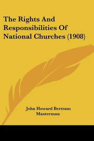 The Rights And Responsibilities Of National Churches (1908) de John Howard Bertram Masterman