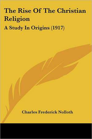 The Rise Of The Christian Religion de Charles Frederick Nolloth