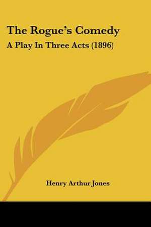 The Rogue's Comedy de Henry Arthur Jones