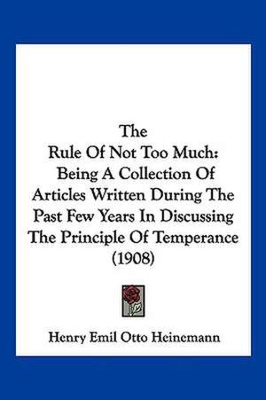 The Rule Of Not Too Much de Henry Emil Otto Heinemann