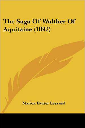 The Saga Of Walther Of Aquitaine (1892) de Marion Dexter Learned