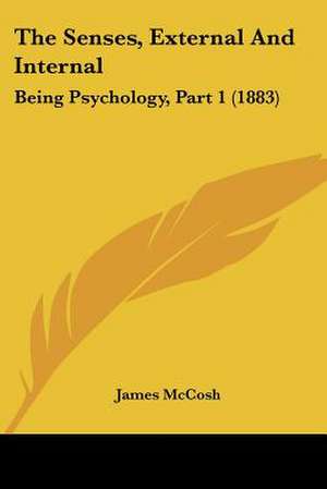 The Senses, External And Internal de James Mccosh