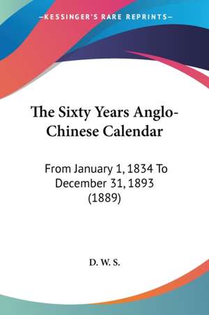 The Sixty Years Anglo-Chinese Calendar de D. W. S.