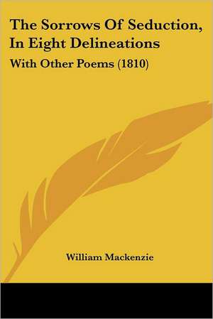 The Sorrows Of Seduction, In Eight Delineations de William Mackenzie