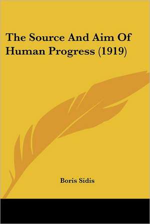 The Source And Aim Of Human Progress (1919) de Boris Sidis