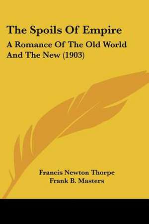 The Spoils Of Empire de Francis Newton Thorpe