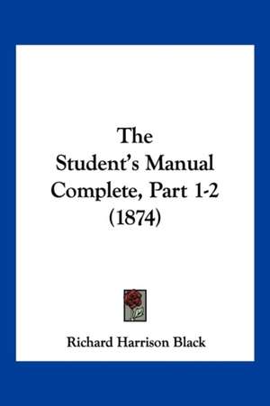 The Student's Manual Complete, Part 1-2 (1874) de Richard Harrison Black