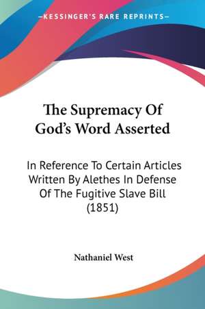 The Supremacy Of God's Word Asserted de Nathaniel West