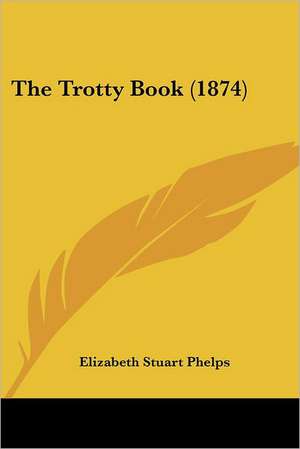 The Trotty Book (1874) de Elizabeth Stuart Phelps