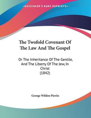 The Twofold Covenant Of The Law And The Gospel de George Wildon Pieritz