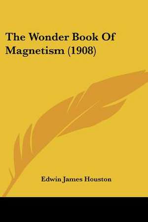 The Wonder Book Of Magnetism (1908) de Edwin James Houston