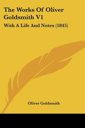 The Works Of Oliver Goldsmith V1 de Oliver Goldsmith