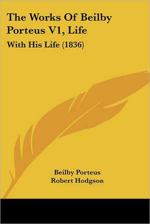 The Works Of Beilby Porteus V1, Life de Beilby Porteus