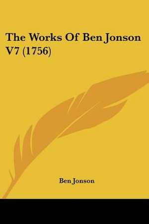 The Works Of Ben Jonson V7 (1756) de Ben Jonson