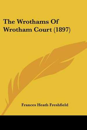 The Wrothams Of Wrotham Court (1897) de Frances Heath Freshfield