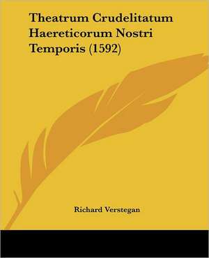 Theatrum Crudelitatum Haereticorum Nostri Temporis (1592) de Richard Verstegan