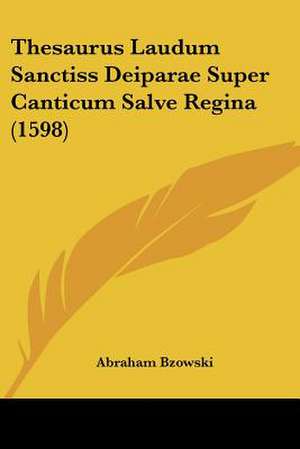 Thesaurus Laudum Sanctiss Deiparae Super Canticum Salve Regina (1598) de Abraham Bzowski