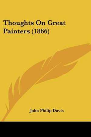 Thoughts On Great Painters (1866) de John Philip Davis