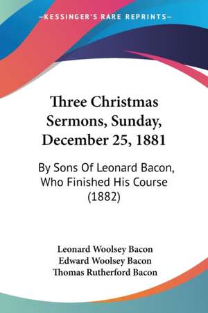 Three Christmas Sermons, Sunday, December 25, 1881 de Leonard Woolsey Bacon