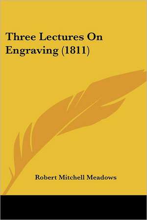 Three Lectures On Engraving (1811) de Robert Mitchell Meadows