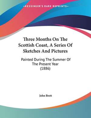 Three Months On The Scottish Coast, A Series Of Sketches And Pictures de John Brett