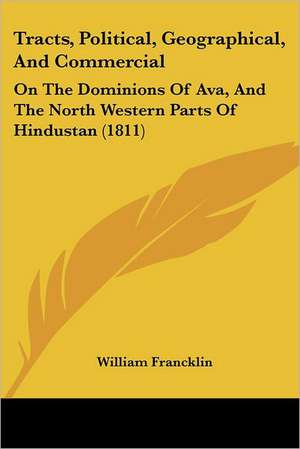 Tracts, Political, Geographical, And Commercial de William Francklin