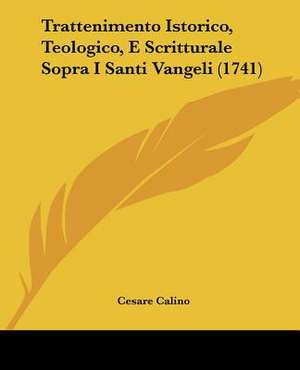 Trattenimento Istorico, Teologico, E Scritturale Sopra I Santi Vangeli (1741) de Cesare Calino